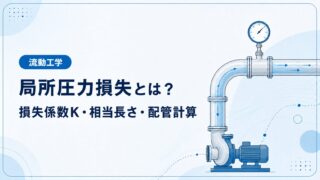 局所圧力損失とは？損失係数K・相当長さ・配管計算を例題で解説